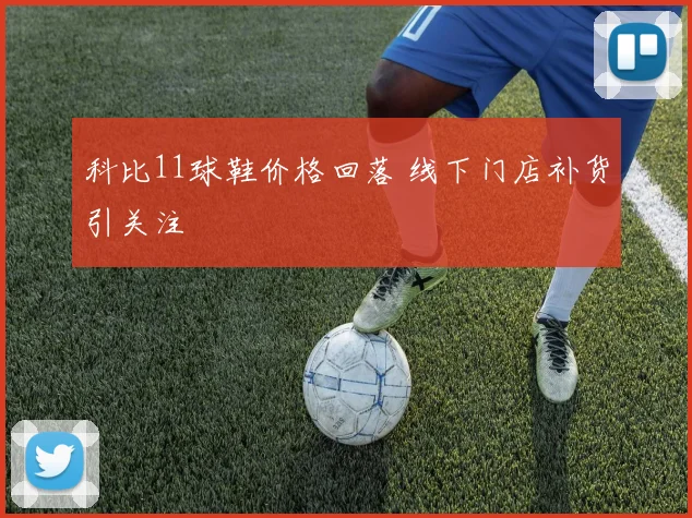 科比11球鞋价格回落 线下门店补货引关注