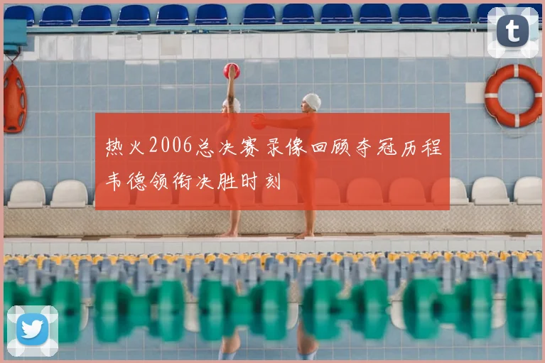 热火2006总决赛录像回顾夺冠历程韦德领衔决胜时刻